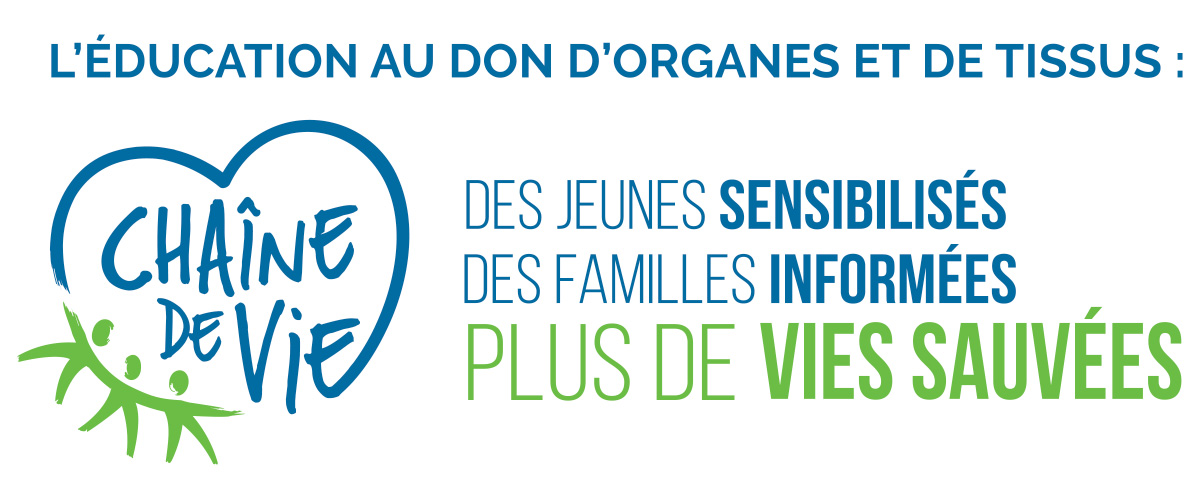 Chaîne de vie et l’éducation au don d’organes et de tissus : Des jeunes sensibilisés. Des familles informées. Plus de vies sauvées.